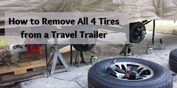 How to Remove All 4 Tires from a Travel Trailer