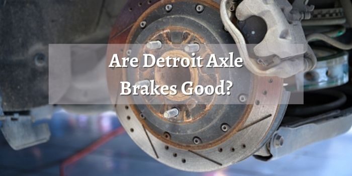 Are Detroit Axle Brakes Good