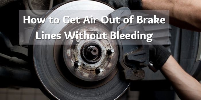 How to Get Air Out of Brake Lines Without Bleeding