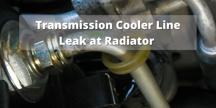 Transmission Cooler Line Leak At Radiator Symptoms Solutions