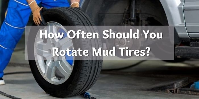 how often should you rotate mud tires