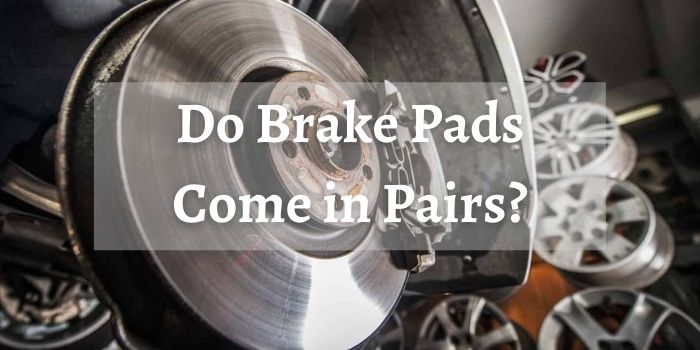 Do Brake Pads Come in Pairs