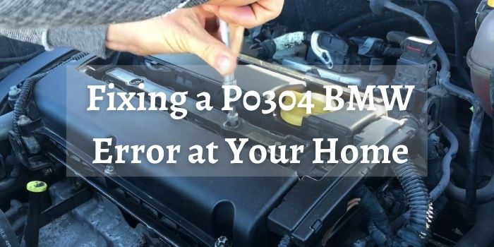 Fixing a P0304 BMW Error at Your Home