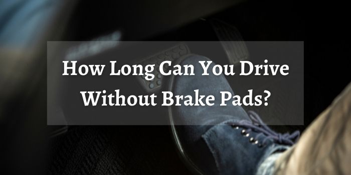 How Long Can You Drive Without Brake Pads