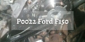 P0022 Ford F150: Why Does It Appear & How to Fix It?