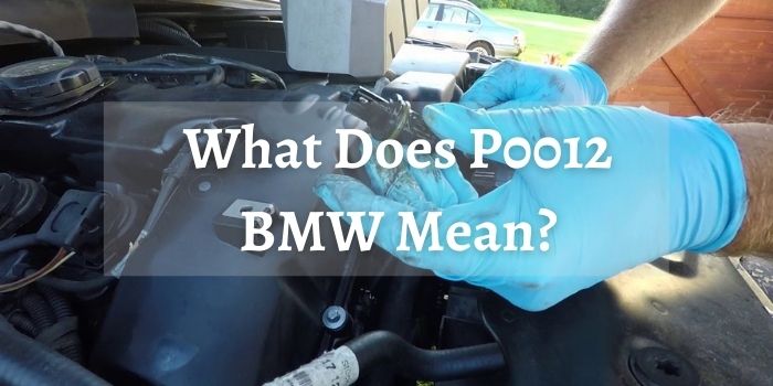 What Does P0012 BMW Mean?