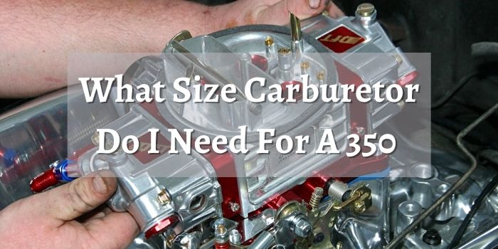 What Size Carburetor Do I Need For A 350