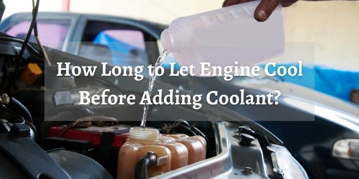 How Long to Let Engine Cool Before Adding Coolant