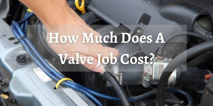 How Much Does A Valve Job Cost