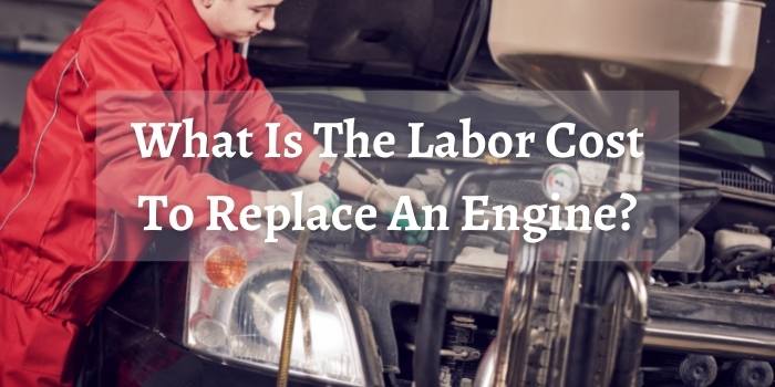 What Is The Labor Cost To Replace An Engine