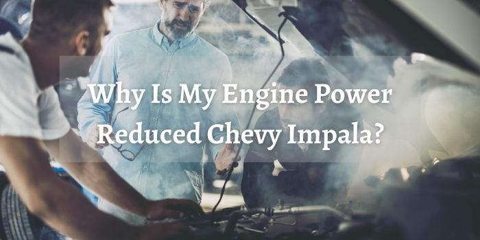 Why Is My Engine Power Reduced Chevy Impala